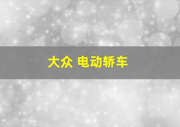 大众 电动轿车